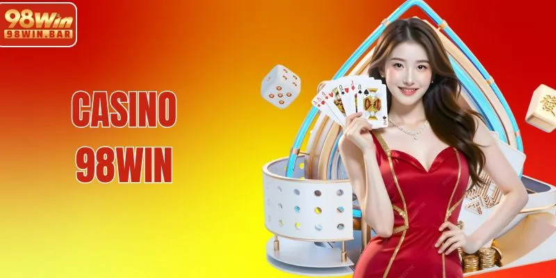 Casino 98WIN - Trải Nghiệm Sòng Bài 5 Sao Ngay Tại Nhà