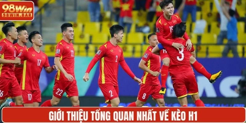 Giới thiệu tổng quan nhất về kèo H1