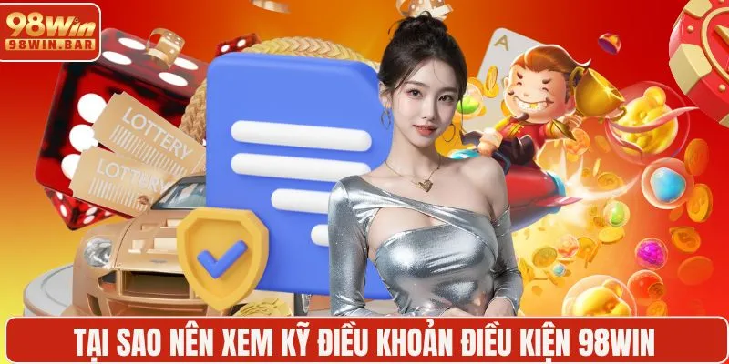 Tại sao nên xem kỹ điều khoản điều kiện 98WIN